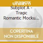 Subplot A - Tragic Romantic Mocku Fantasy cd musicale di Subplot A