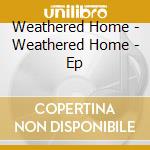 Weathered Home - Weathered Home - Ep cd