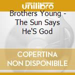 Brothers Young - The Sun Says He'S God cd musicale di Brothers Young