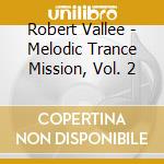 Robert Vallee - Melodic Trance Mission, Vol. 2 cd musicale di Robert Vallee