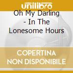 Oh My Darling - In The Lonesome Hours