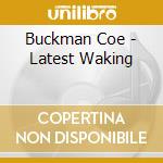 Buckman Coe - Latest Waking cd musicale di Buckman Coe