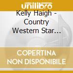Kelly Haigh - Country Western Star Starring Kelly Haigh With Frances The Singing Dog cd