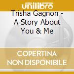 Trisha Gagnon - A Story About You & Me cd musicale di Trisha Gagnon