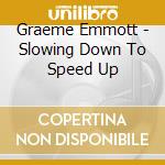Graeme Emmott - Slowing Down To Speed Up cd