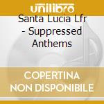 Santa Lucia Lfr - Suppressed Anthems cd