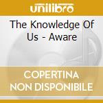 The Knowledge Of Us - Aware cd