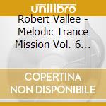 Robert Vallee - Melodic Trance Mission Vol. 6 - Harmony & Chaos cd musicale di Robert Vallee