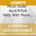 Moon Violet - Rock'N'Roll Party With Moon Violet cd