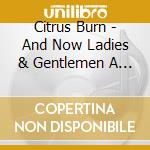 Citrus Burn - And Now Ladies & Gentlemen A Demonstration cd