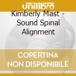 Kimberly Mast - Sound Spinal Alignment cd musicale di Kimberly Mast