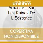Amanite - Sur Les Ruines De L'Existence cd