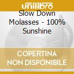 Slow Down Molasses - 100% Sunshine cd musicale di Slow Down Molasses