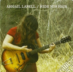 Abigail Lapell - Hide Nor Hair cd musicale di Lapell Abigail