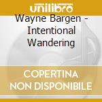 Wayne Bargen - Intentional Wandering
