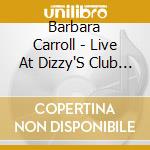 Barbara Carroll - Live At Dizzy'S Club - How Long Has This Been cd musicale di Barbara Carroll