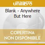 Blank - Anywhere But Here cd musicale di Blank