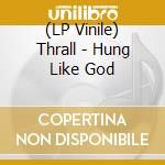(LP Vinile) Thrall - Hung Like God vinile