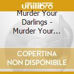 Murder Your Darlings - Murder Your Darilings -Murder Your Darilings cd