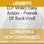 (LP Vinile) Easy Action - Friends Of Rock'n'roll lp vinile di Easy Action
