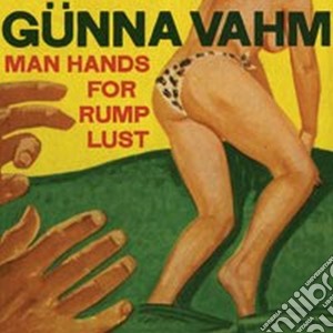 Gunna Vahm - Man Hands For Rump Lust cd musicale di Gunna Vahm