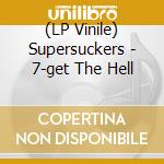 (LP Vinile) Supersuckers - 7-get The Hell lp vinile di Supersuckers