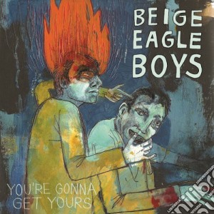 (LP Vinile) Beige Eagle Boys - You'Re Gonna Get Yours lp vinile di Beige Eagle Boys