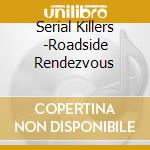 Serial Killers -Roadside Rendezvous cd