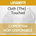 Cloth (The) - Touched cd musicale di Cloth, The