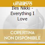 Iles Nikki - Everything I Love cd musicale di Iles Nikki