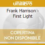Frank Harrison - First Light cd musicale di Frank Harrison