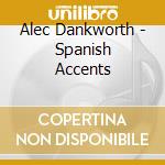 Alec Dankworth - Spanish Accents cd musicale di Alec Dankworth