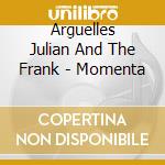 Arguelles Julian And The Frank - Momenta cd