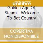 Golden Age Of Steam - Welcome To Bat Country cd musicale di Golden Age Of Steam