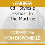 Cd - Styles-p - Ghost In The Machine cd musicale di STYLES-P