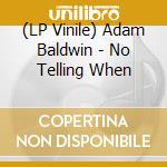 (LP Vinile) Adam Baldwin - No Telling When lp vinile di Adam Baldwin