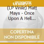 (LP Vinile) Matt Mays - Once Upon A Hell Of A Time lp vinile di Matt Mays
