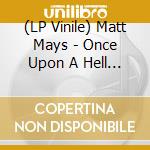 (LP Vinile) Matt Mays - Once Upon A Hell Of A Time vinile