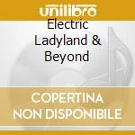 Electric Ladyland & Beyond cd musicale di HENDRIX JIMI