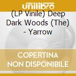 (LP Vinile) Deep Dark Woods (The) - Yarrow lp vinile di Deep Dark Woods
