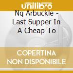 Nq Arbuckle - Last Supper In A Cheap To cd
