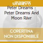 Peter Dreams - Peter Dreams And Moon Riivr cd