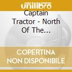 Captain Tractor - North Of The Yellowhead cd musicale di Captain Tractor