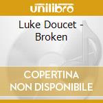 Luke Doucet - Broken cd musicale di Luke Doucet