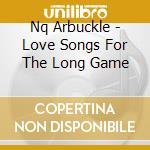 Nq Arbuckle - Love Songs For The Long Game cd
