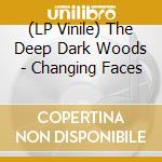 (LP Vinile) The Deep Dark Woods - Changing Faces vinile