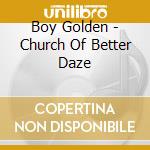 Boy Golden - Church Of Better Daze cd musicale