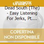 Dead South (The) - Easy Listening For Jerks, Pt. 2 cd