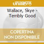Wallace, Skye - Terribly Good cd
