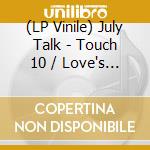 (LP Vinile) July Talk - Touch 10 / Love's Not Dead vinile